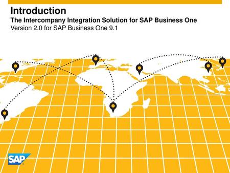 Introduction The Intercompany Integration Solution for SAP Business One Version 2.0 for SAP Business One 9.1 Welcome to the introduction of the Intercompany.