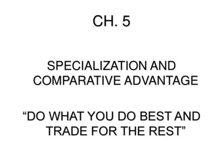 CH. 5 SPECIALIZATION AND COMPARATIVE ADVANTAGE