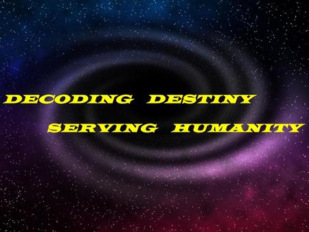 DECODING DESTINY SERVING HUMANITY.