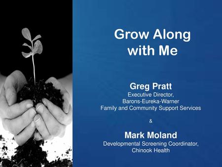 Grow Along with Me Greg Pratt Mark Moland Executive Director,