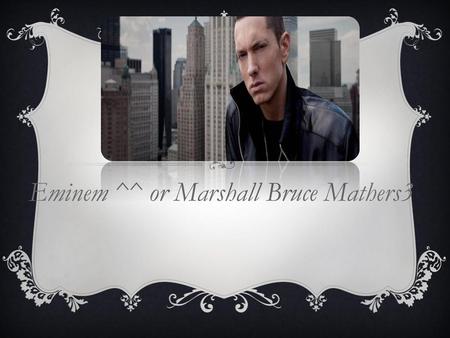 Eminem ^^ or Marshall Bruce Mathers3