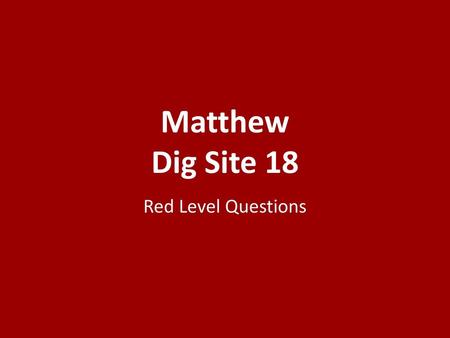 Matthew Dig Site 18 Red Level Questions.