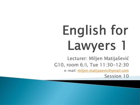 English for Lawyers 1 Lecturer: Miljen Matijašević