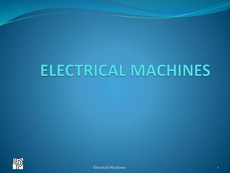 ELECTRICAL MACHINES Electrical Machines.