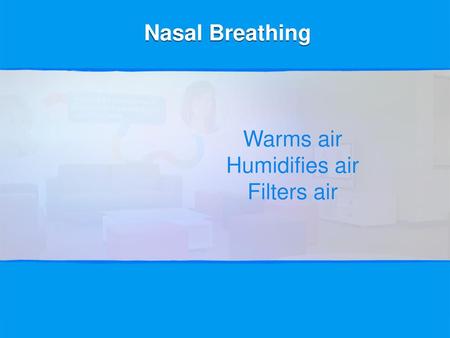 Nasal Breathing Warms air Humidifies air Filters air