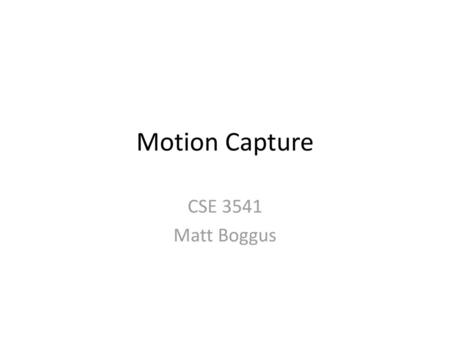 Motion Capture CSE 3541 Matt Boggus.