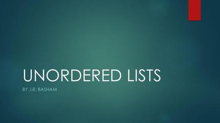 UNORDERED LISTS By J.R. Basham.