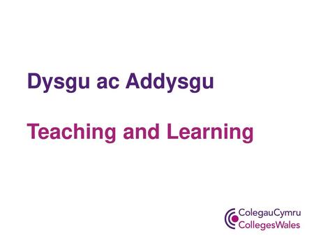 Dysgu ac Addysgu Teaching and Learning.