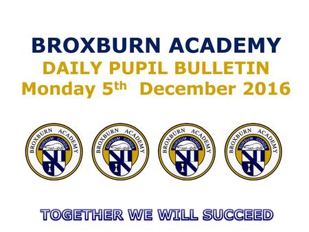 BROXBURN ACADEMY DAILY PUPIL BULLETIN Monday 5th December 2016