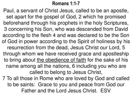 Romans 1:1-7 Paul, a servant of Christ Jesus, called to be an apostle, set apart for the gospel of God, 2 which he promised beforehand through his prophets.