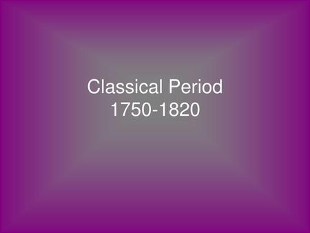 Classical Period 1750-1820.