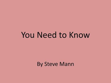 You Need to Know By Steve Mann.