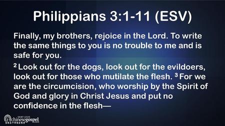 Philippians 3:1-11 (ESV) Finally, my brothers, rejoice in the Lord. To write the same things to you is no trouble to me and is safe for you. 2 Look out.