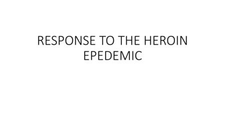 RESPONSE TO THE HEROIN EPEDEMIC