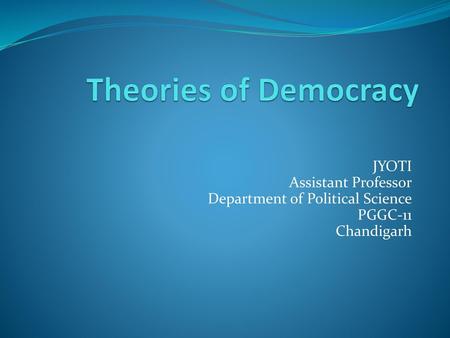 Theories of Democracy JYOTI Assistant Professor