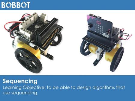 Sequencing Learning Objective: to be able to design algorithms that use sequencing.