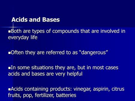 Acids and Bases Both are types of compounds that are involved in everyday life Often they are referred to as “dangerous” In some situations they are, but.