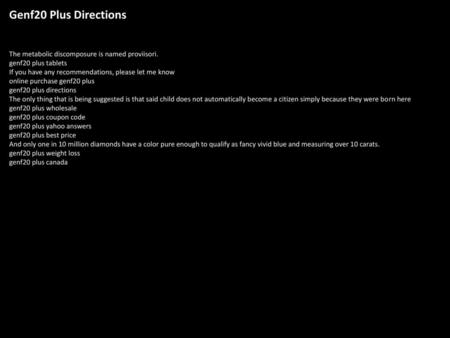 Genf20 Plus Directions The metabolic discomposure is named proviisori. genf20 plus tablets If you have any recommendations, please let me know online purchase.