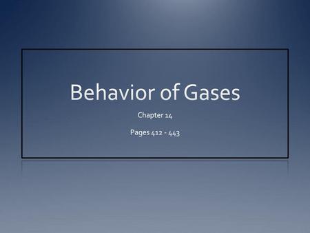 Behavior of Gases Chapter 14 Pages 412 - 443.