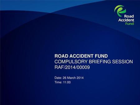 ROAD ACCIDENT FUND COMPULSORY BRIEFING SESSION RAF/2014/00009