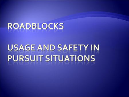 ROADBLOCKS Usage and Safety in Pursuit situations