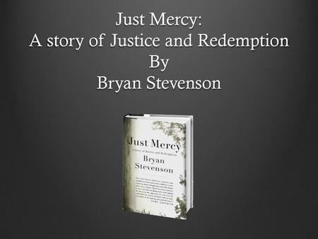 Just Mercy: A story of Justice and Redemption By Bryan Stevenson