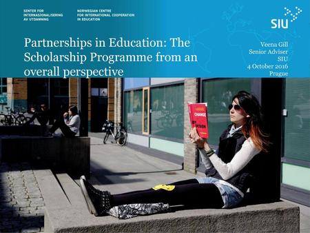 Partnerships in Education: The Scholarship Programme from an overall perspective Veena Gill Senior Adviser SIU 4 October 2016 Prague.