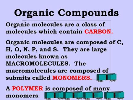 Organic Compounds Organic molecules are a class of molecules which contain CARBON. Organic molecules are composed of C, H, O, N, P, and S. They are large.