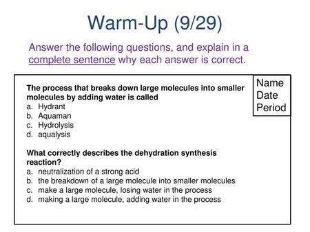 Warm-Up (9/29) Answer the following questions, and explain in a complete sentence why each answer is correct. Name Date Period The process that breaks.