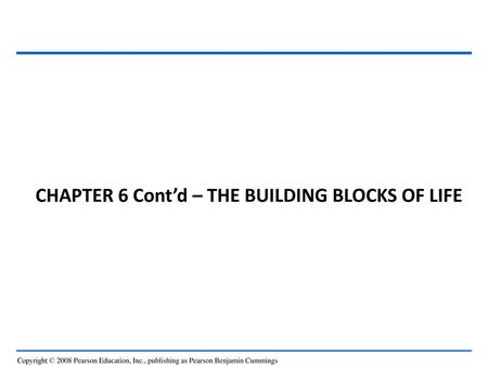 CHAPTER 6 Cont’d – THE BUILDING BLOCKS OF LIFE