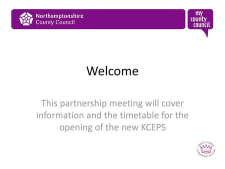 Welcome This partnership meeting will cover information and the timetable for the opening of the new KCEPS.