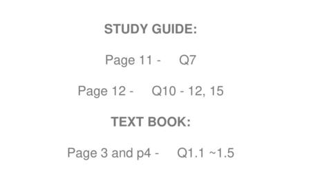 STUDY GUIDE: Page 11 -     Q7 Page 12 -     Q , 15 TEXT BOOK: