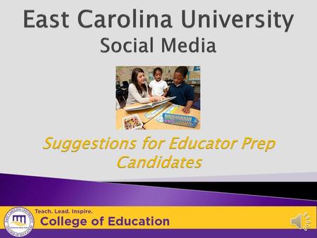 Social Media Please be mindful of your social media presence and how you are representing yourself as a candidate in the educator preparation program.