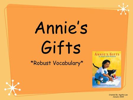 Annie’s Gifts *Robust Vocabulary* Created By: Agatha Lee January 2009.