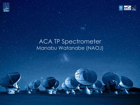 ACA TP Spectrometer Manabu Watanabe (NAOJ)