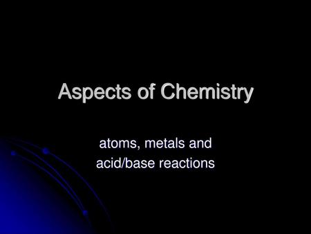 atoms, metals and acid/base reactions