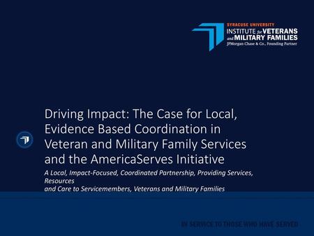 Driving Impact: The Case for Local, Evidence Based Coordination in Veteran and Military Family Services and the AmericaServes Initiative A Local, Impact-Focused,