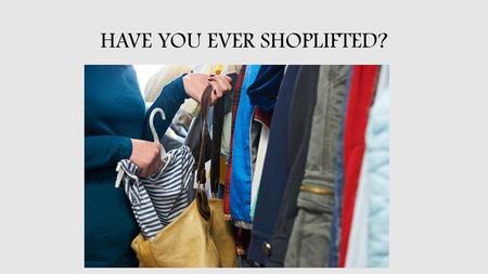 HAVE YOU EVER SHOPLIFTED?