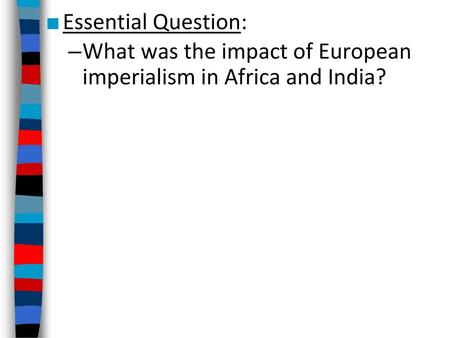 Essential Question: What was the impact of European imperialism in Africa and India?