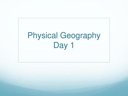 Physical Geography Day 1