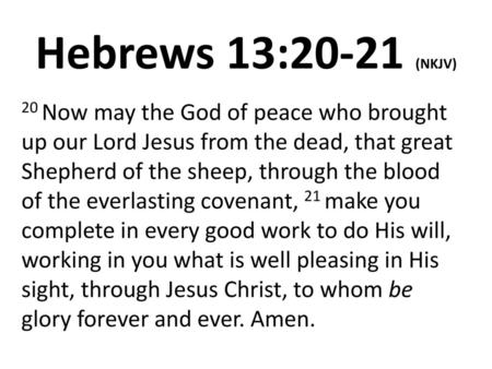 Hebrews 13:20-21 (NKJV) 20 Now may the God of peace who brought up our Lord Jesus from the dead, that great Shepherd of the sheep, through the blood of.