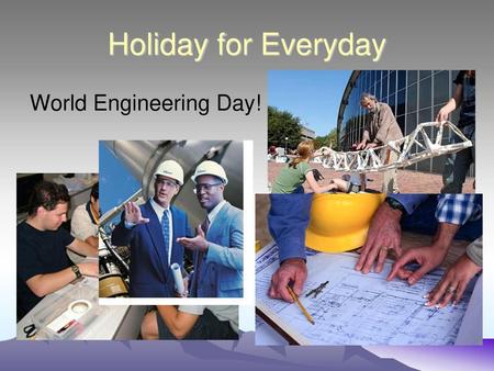 Holiday for Everyday World Engineering Day!.