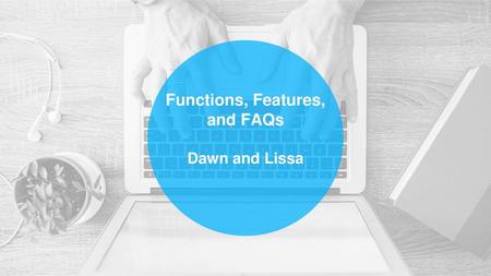 Functions, Features, and FAQs Dawn and Lissa