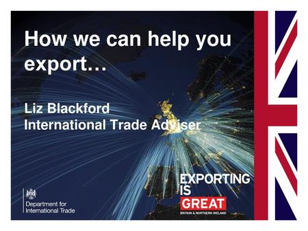 How we can help you export… Liz Blackford International Trade Adviser