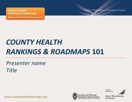 County Health Rankings & Roadmaps 101