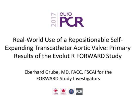 Real-World Use of a Repositionable Self- Expanding Transcatheter Aortic Valve: Primary Results of the Evolut R FORWARD Study Eberhard Grube, MD, FACC,