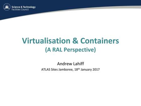 Virtualisation & Containers (A RAL Perspective)