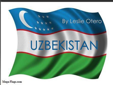 By Leslie Otero UZBEKISTAN.