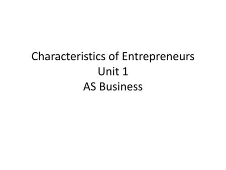 Characteristics of Entrepreneurs Unit 1 AS Business