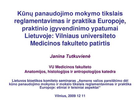 Kūnų panaudojimo mokymo tikslais reglamentavimas ir praktika Europoje, praktinio įgyvendinimo ypatumai Lietuvoje: Vilniaus universiteto Medicinos fakulteto.